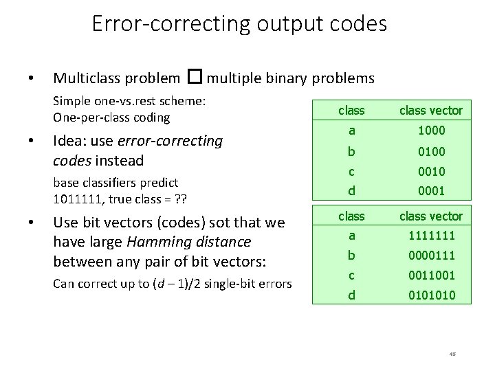 Error-correcting output codes • Multiclass problem � multiple binary problems Simple one-vs. rest scheme: