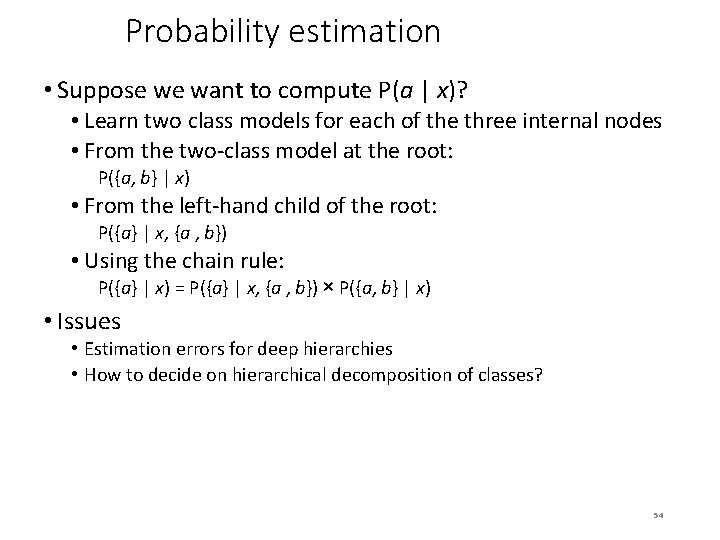 Probability estimation • Suppose we want to compute P(a | x)? • Learn two