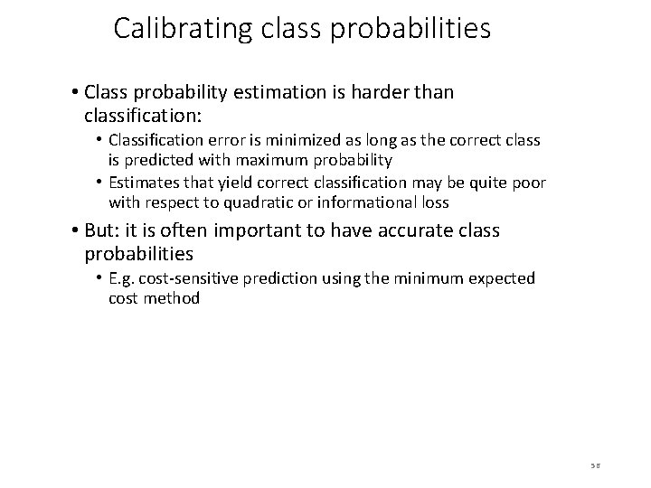 Calibrating class probabilities • Class probability estimation is harder than classification: • Classification error