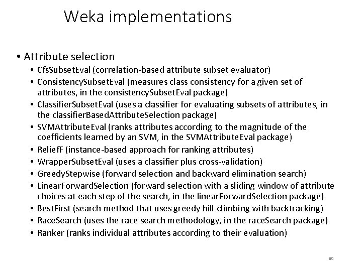 Weka implementations • Attribute selection • Cfs. Subset. Eval (correlation-based attribute subset evaluator) •