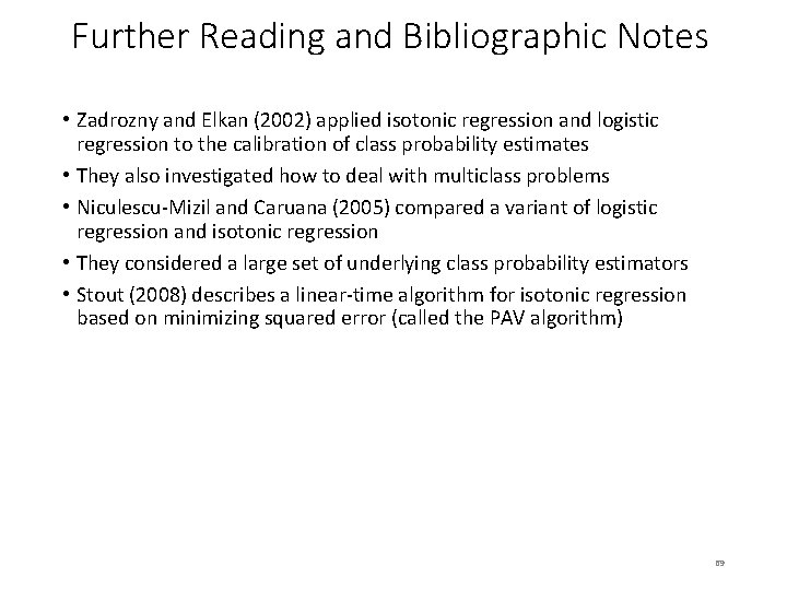 Further Reading and Bibliographic Notes • Zadrozny and Elkan (2002) applied isotonic regression and