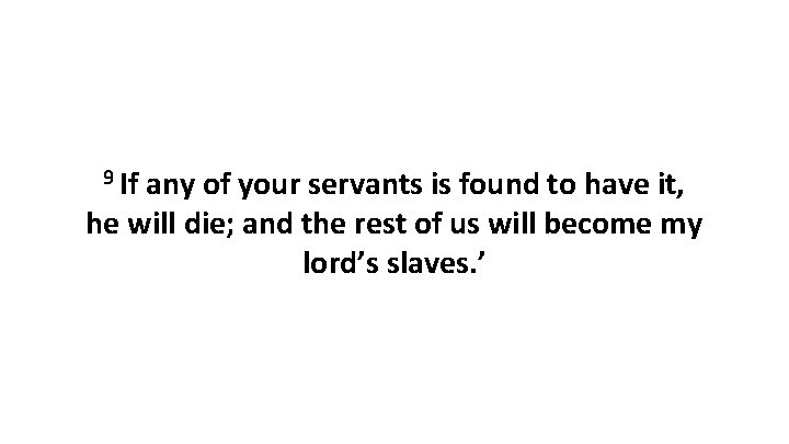 9 If any of your servants is found to have it, he will die;