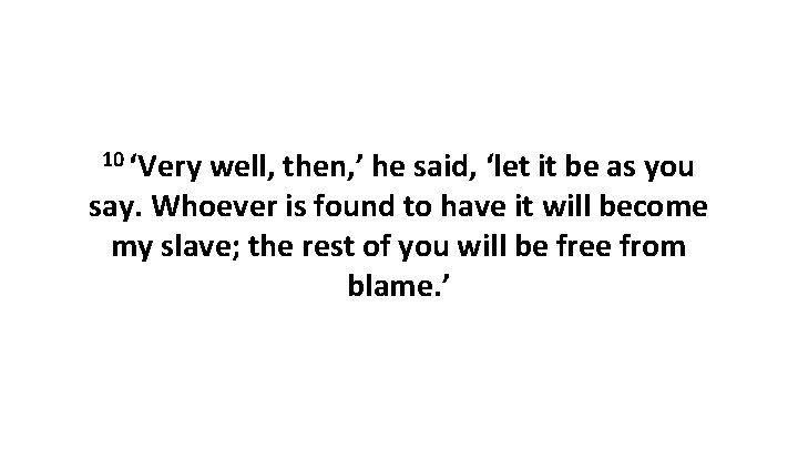 10 ‘Very well, then, ’ he said, ‘let it be as you say. Whoever