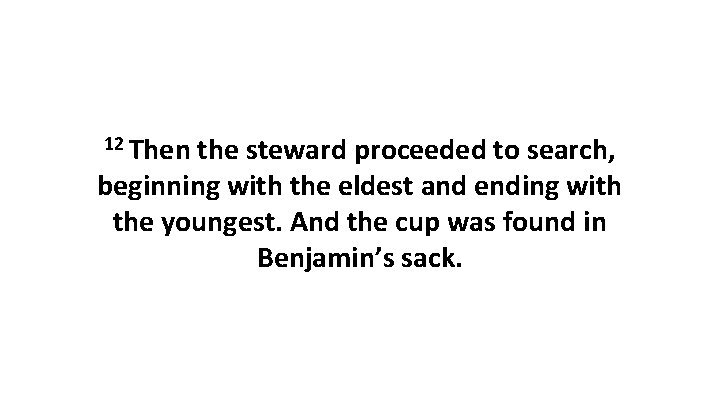 12 Then the steward proceeded to search, beginning with the eldest and ending with