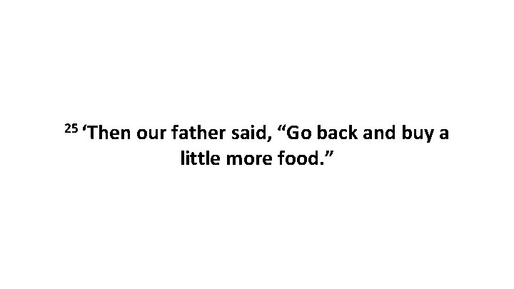 25 ‘Then our father said, “Go back and buy a little more food. ”