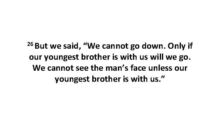26 But we said, “We cannot go down. Only if our youngest brother is