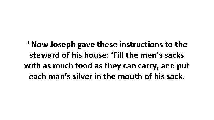 1 Now Joseph gave these instructions to the steward of his house: ‘Fill the
