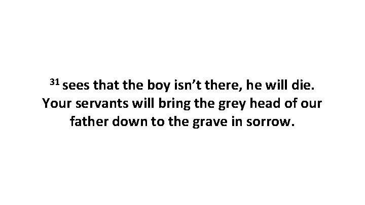 31 sees that the boy isn’t there, he will die. Your servants will bring