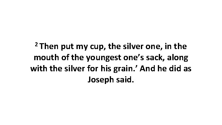 2 Then put my cup, the silver one, in the mouth of the youngest