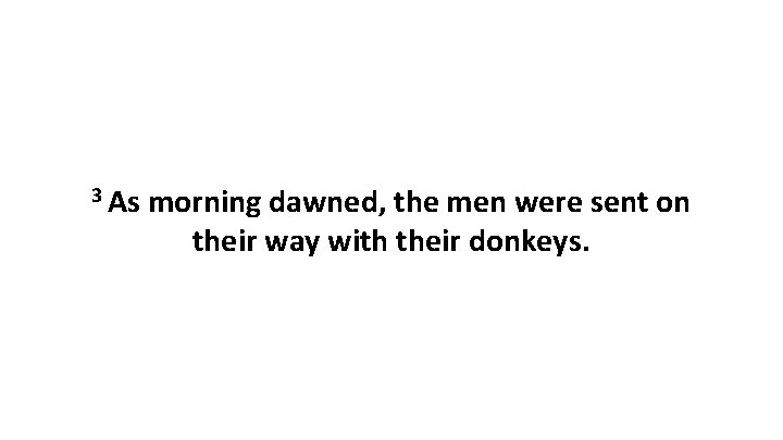 3 As morning dawned, the men were sent on their way with their donkeys.