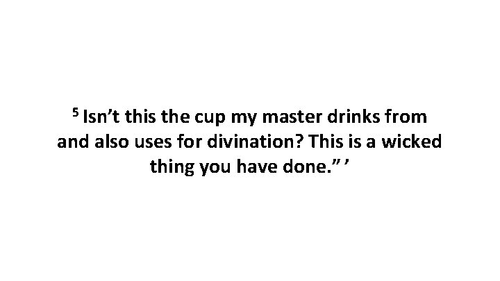 5 Isn’t this the cup my master drinks from and also uses for divination?
