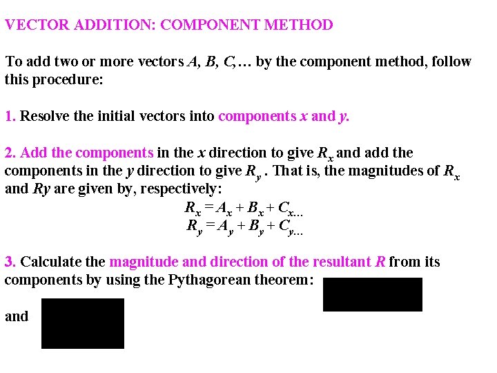 VECTOR ADDITION: COMPONENT METHOD To add two or more vectors A, B, C, …