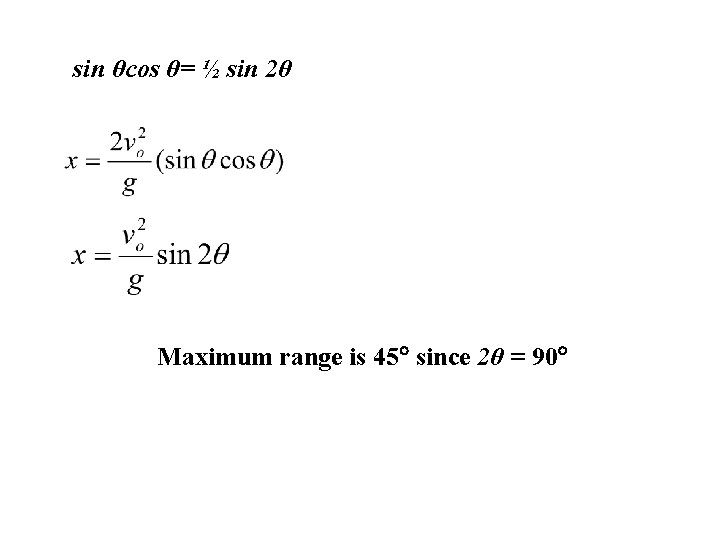 sin θcos θ= ½ sin 2θ Maximum range is 45 since 2θ = 90