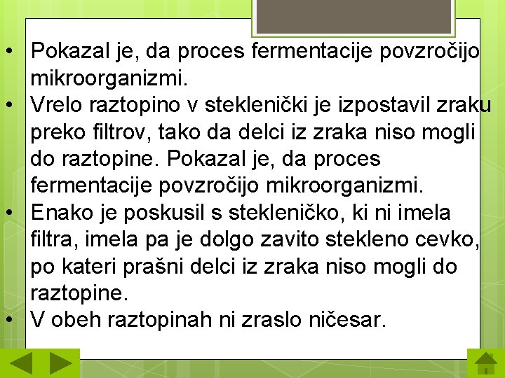  • Pokazal je, da proces fermentacije povzročijo mikroorganizmi. • Vrelo raztopino v steklenički