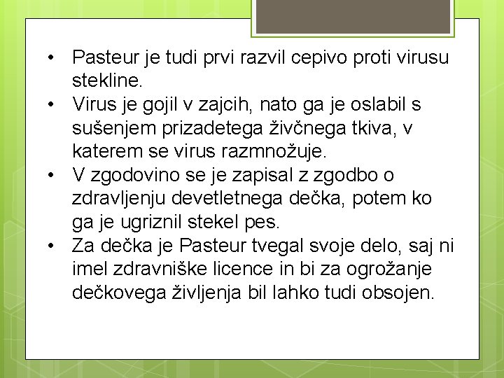  • Pasteur je tudi prvi razvil cepivo proti virusu stekline. • Virus je