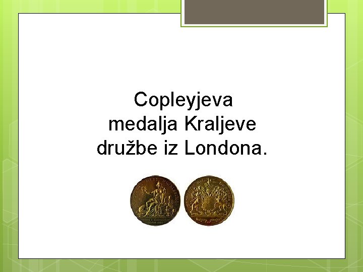 Copleyjeva medalja Kraljeve družbe iz Londona. 