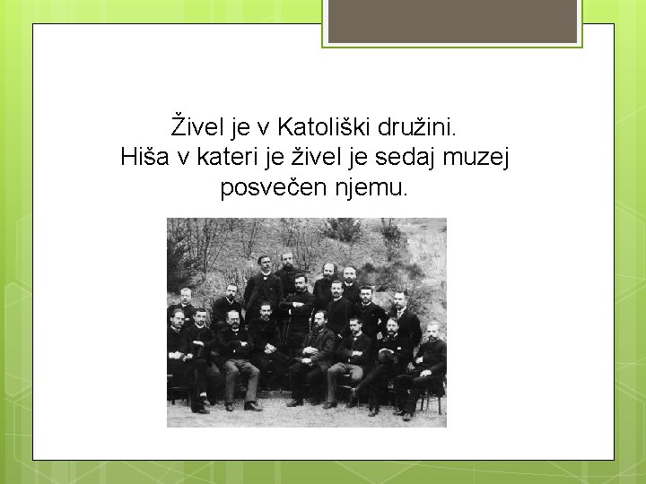 Živel je v Katoliški družini. Hiša v kateri je živel je sedaj muzej posvečen