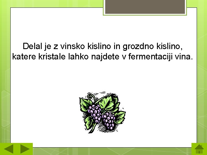 Delal je z vinsko kislino in grozdno kislino, katere kristale lahko najdete v fermentaciji