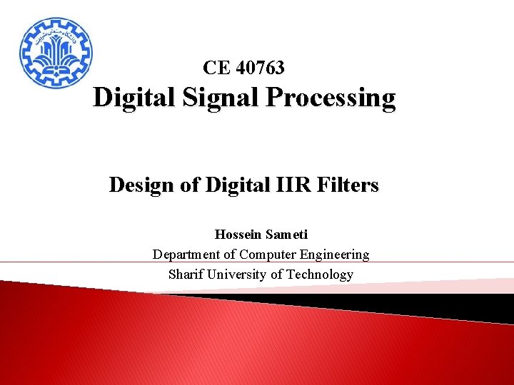 CE 40763 Digital Signal Processing Design of Digital IIR Filters Hossein Sameti Department of