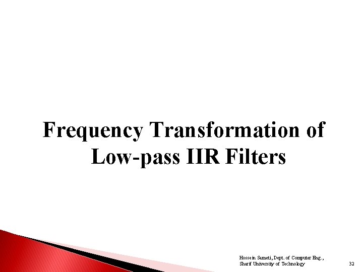 Frequency Transformation of Low-pass IIR Filters Hossein Sameti, Dept. of Computer Eng. , Sharif