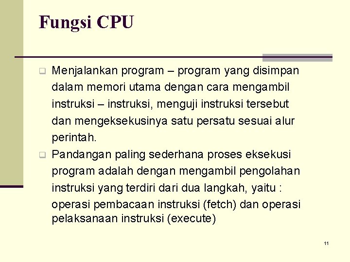 Fungsi CPU q q Menjalankan program – program yang disimpan dalam memori utama dengan