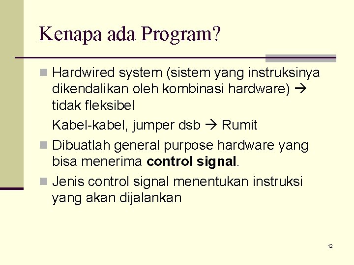 Kenapa ada Program? n Hardwired system (sistem yang instruksinya dikendalikan oleh kombinasi hardware) tidak