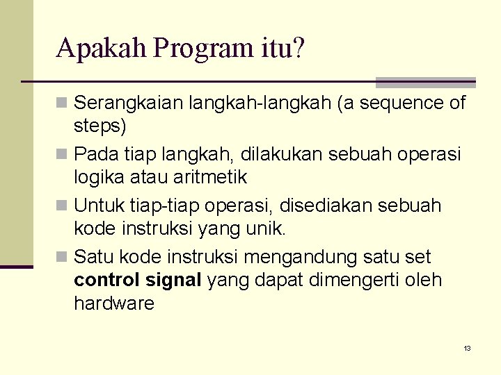 Apakah Program itu? n Serangkaian langkah-langkah (a sequence of steps) n Pada tiap langkah,