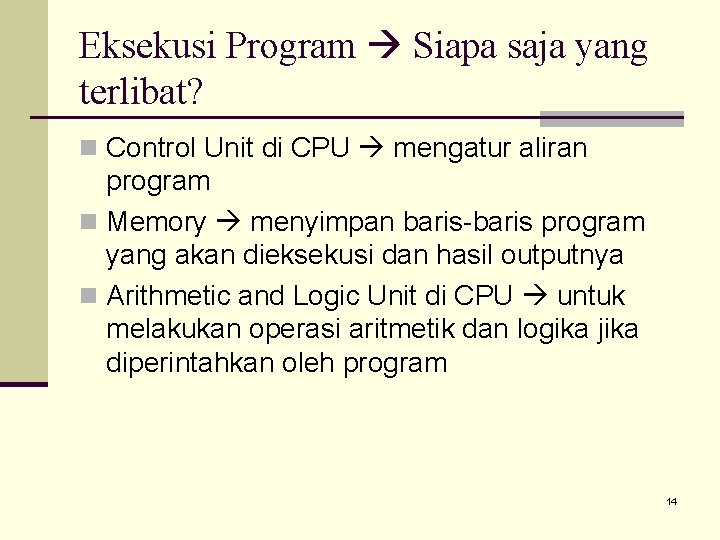 Eksekusi Program Siapa saja yang terlibat? n Control Unit di CPU mengatur aliran program