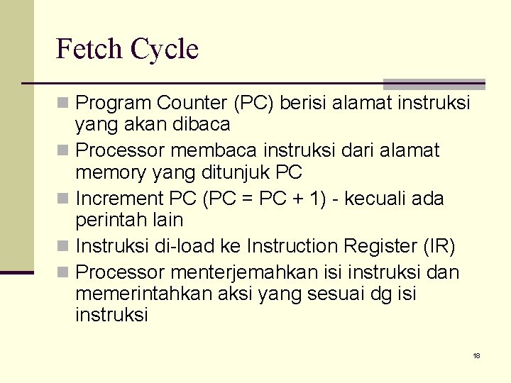 Fetch Cycle n Program Counter (PC) berisi alamat instruksi yang akan dibaca n Processor