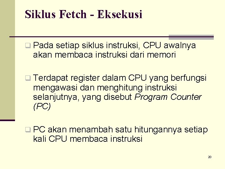 Siklus Fetch - Eksekusi q Pada setiap siklus instruksi, CPU awalnya akan membaca instruksi