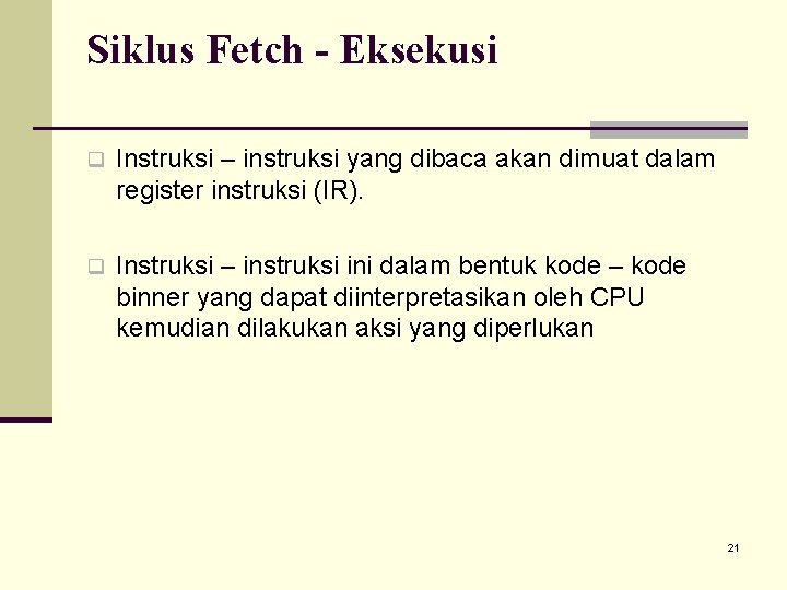 Siklus Fetch - Eksekusi q Instruksi – instruksi yang dibaca akan dimuat dalam register