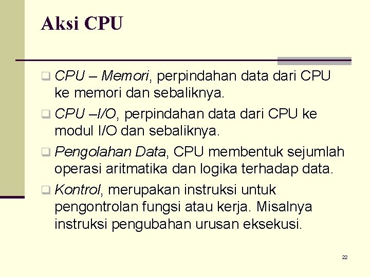 Aksi CPU q CPU – Memori, perpindahan data dari CPU ke memori dan sebaliknya.