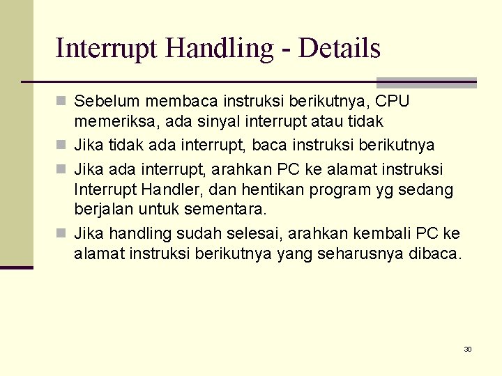 Interrupt Handling - Details n Sebelum membaca instruksi berikutnya, CPU memeriksa, ada sinyal interrupt