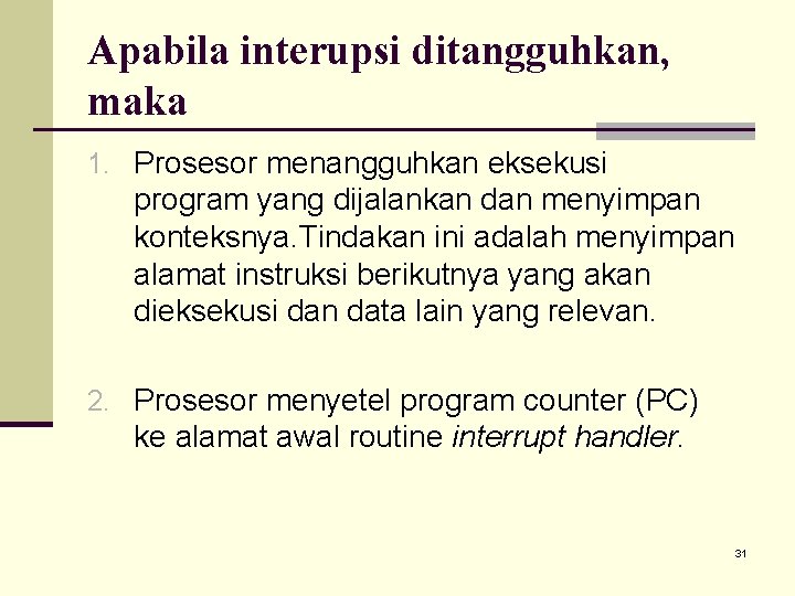 Apabila interupsi ditangguhkan, maka 1. Prosesor menangguhkan eksekusi program yang dijalankan dan menyimpan konteksnya.