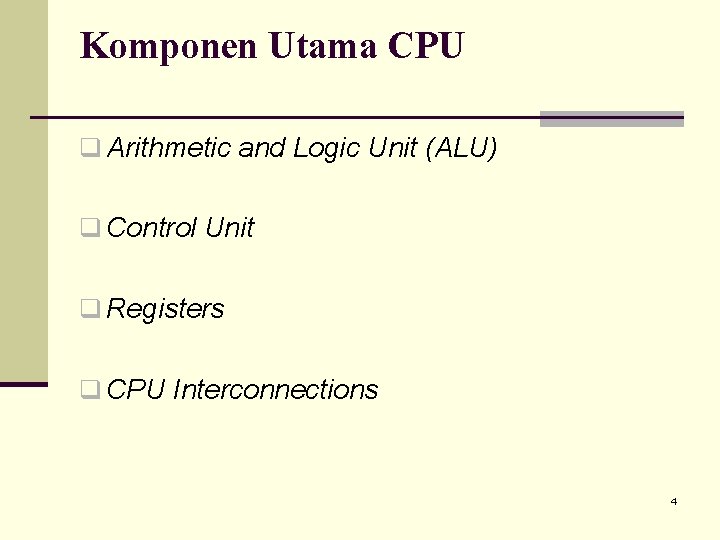 Komponen Utama CPU q Arithmetic and Logic Unit (ALU) q Control Unit q Registers