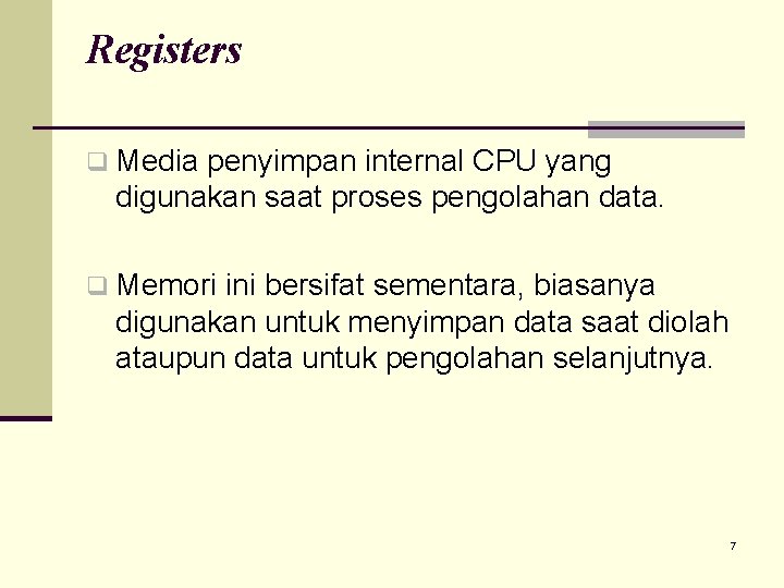 Registers q Media penyimpan internal CPU yang digunakan saat proses pengolahan data. q Memori