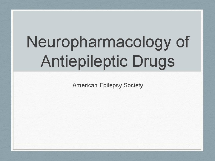 Neuropharmacology of Antiepileptic Drugs American Epilepsy Society 1 