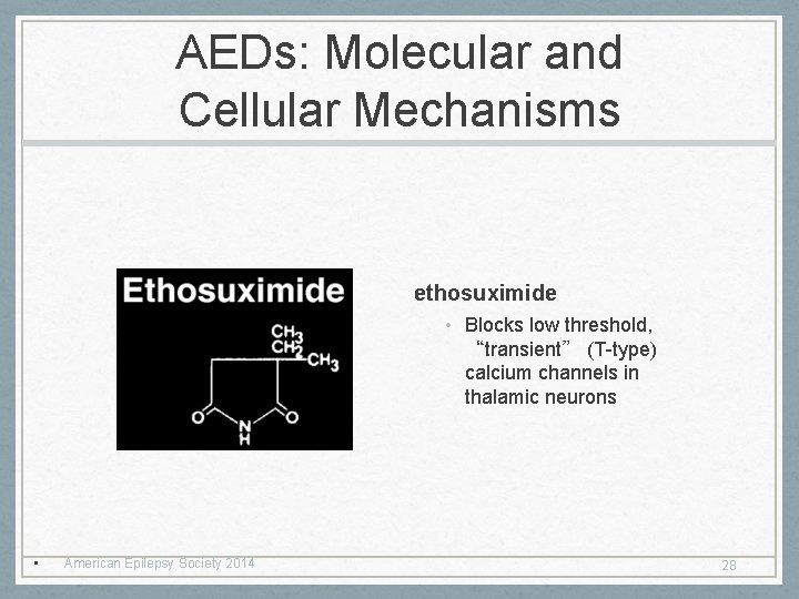 AEDs: Molecular and Cellular Mechanisms ethosuximide • Blocks low threshold, “transient” (T-type) calcium channels