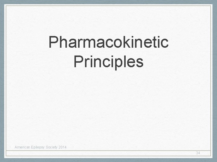 Pharmacokinetic Principles American Epilepsy Society 2014 34 