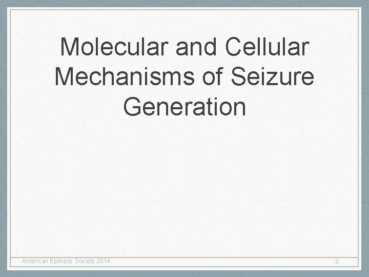 Molecular and Cellular Mechanisms of Seizure Generation American Epilepsy Society 2014 6 