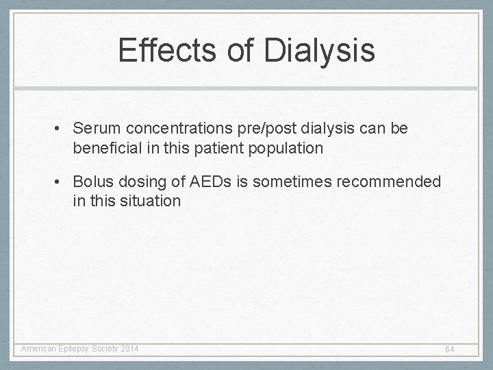 Effects of Dialysis • Serum concentrations pre/post dialysis can be beneficial in this patient Effects of Dialysis • Serum concentrations pre/post dialysis can be beneficial in this patient