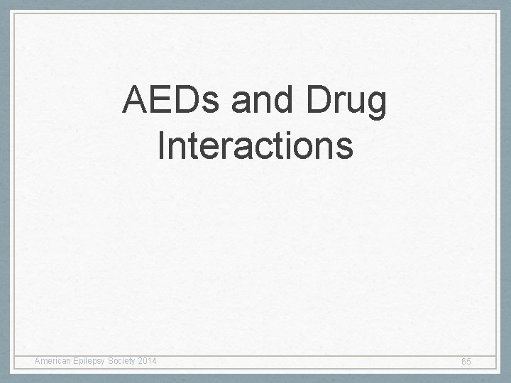 AEDs and Drug Interactions American Epilepsy Society 2014 65 AEDs and Drug Interactions American Epilepsy Society 2014 65