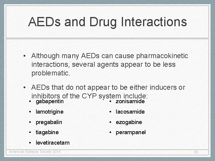 AEDs and Drug Interactions • Although many AEDs can cause pharmacokinetic interactions, several agents AEDs and Drug Interactions • Although many AEDs can cause pharmacokinetic interactions, several agents