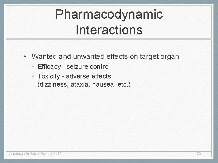 Pharmacodynamic Interactions • Wanted and unwanted effects on target organ • Efficacy - seizure