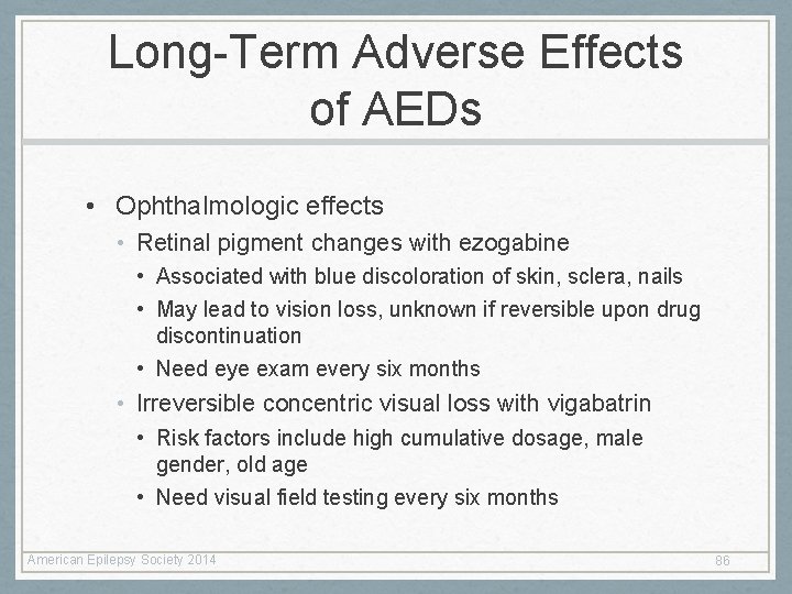 Long-Term Adverse Effects of AEDs • Ophthalmologic effects • Retinal pigment changes with ezogabine