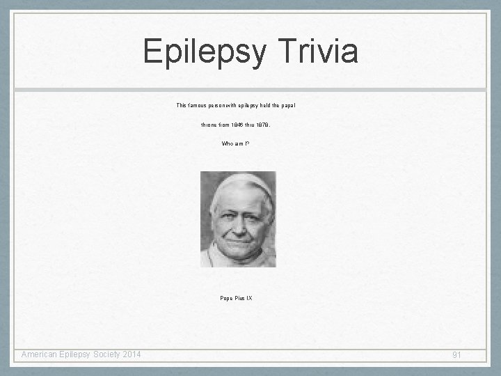 Epilepsy Trivia This famous person with epilepsy held the papal throne from 1846 thru Epilepsy Trivia This famous person with epilepsy held the papal throne from 1846 thru
