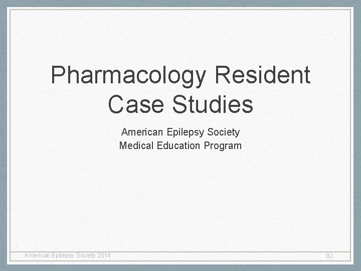 Pharmacology Resident Case Studies American Epilepsy Society Medical Education Program American Epilepsy Society 2014 Pharmacology Resident Case Studies American Epilepsy Society Medical Education Program American Epilepsy Society 2014