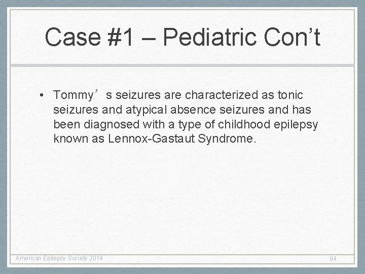 Case #1 – Pediatric Con’t • Tommy’s seizures are characterized as tonic seizures and