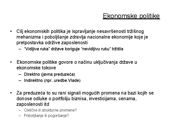 Ekonomske politike • Cilj ekonomskih politika je ispravljanje nesavršenosti tržišnog mehanizma i poboljšanje zdravlja