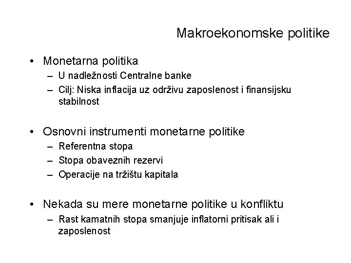 Makroekonomske politike • Monetarna politika – U nadležnosti Centralne banke – Cilj: Niska inflacija